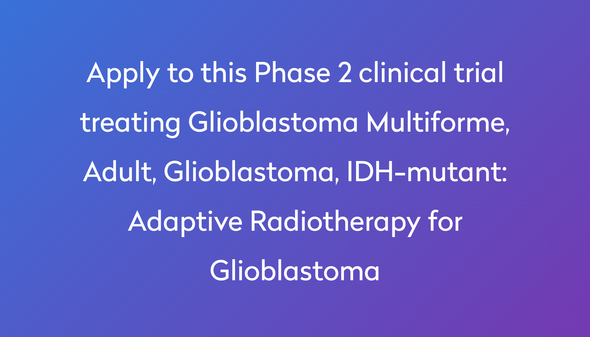 Adaptive Radiotherapy for Glioblastoma Clinical Trial 2024 Power